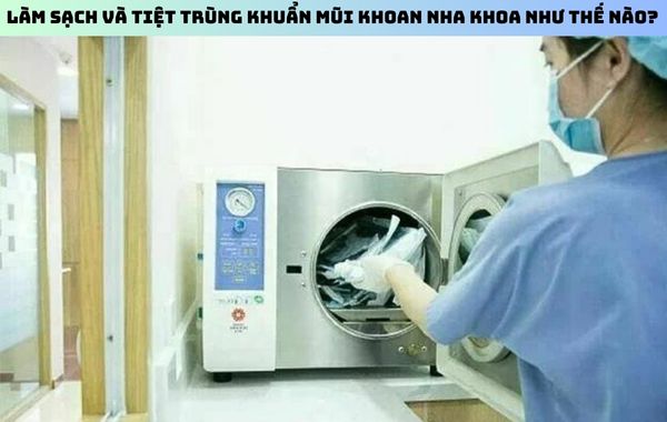 Các bước làm sạch và tiệt trùng mũi khoan nha khoa